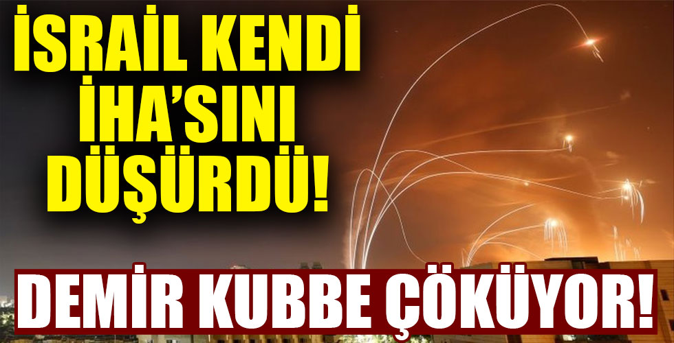 İşgalci İsrail kendi İHA'sını düşürdü!