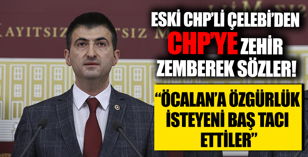 Memleket Partili Çelebi CHP’den istifa sebeplerini sıraladı: Öcalan'a özgürlük isteyen baş tacı edildi