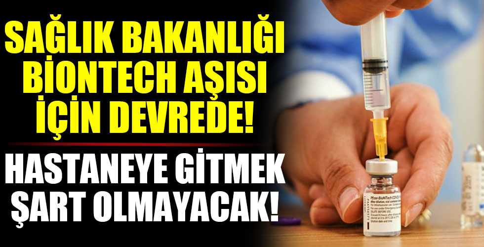 Sağlık Bakanlığı harekete geçti! Biontech aşısı artık orada yapılacak!