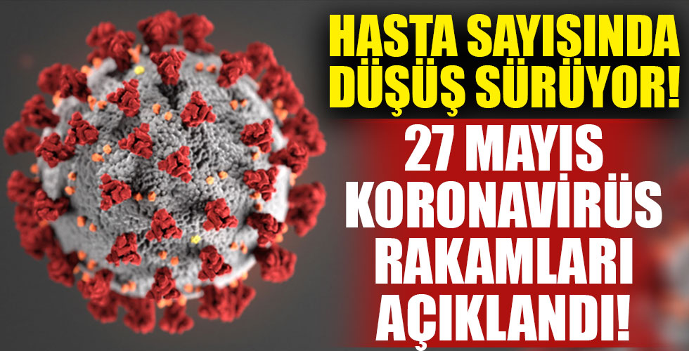 27 Mayıs koronavirüs rakamları açıklandı!