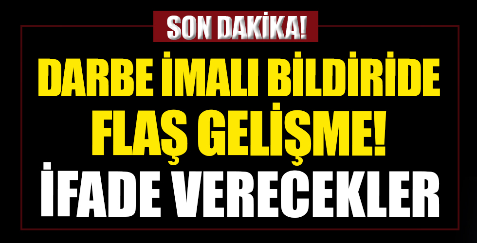 Darbe imalı bildiride flaş gelişme: O amiraller ifade verecek