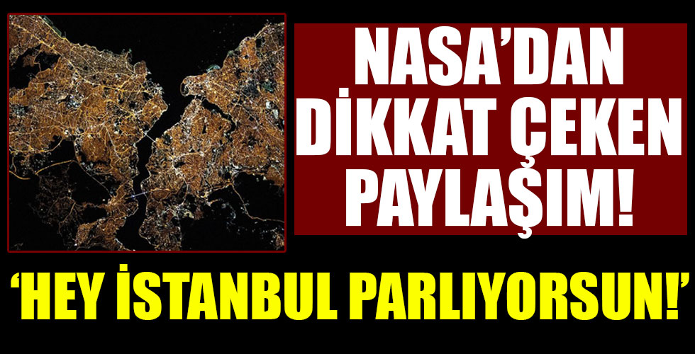 NASA'dan dikkat çeken paylaşım: Hey İstanbul parlıyorsun!