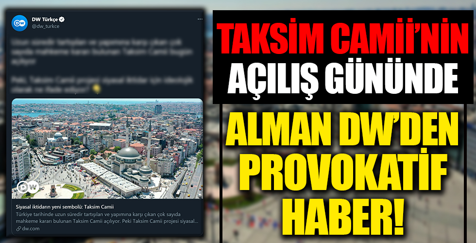 Alman DW'den Taksim Camii'nin açılış gününde provokatif haber