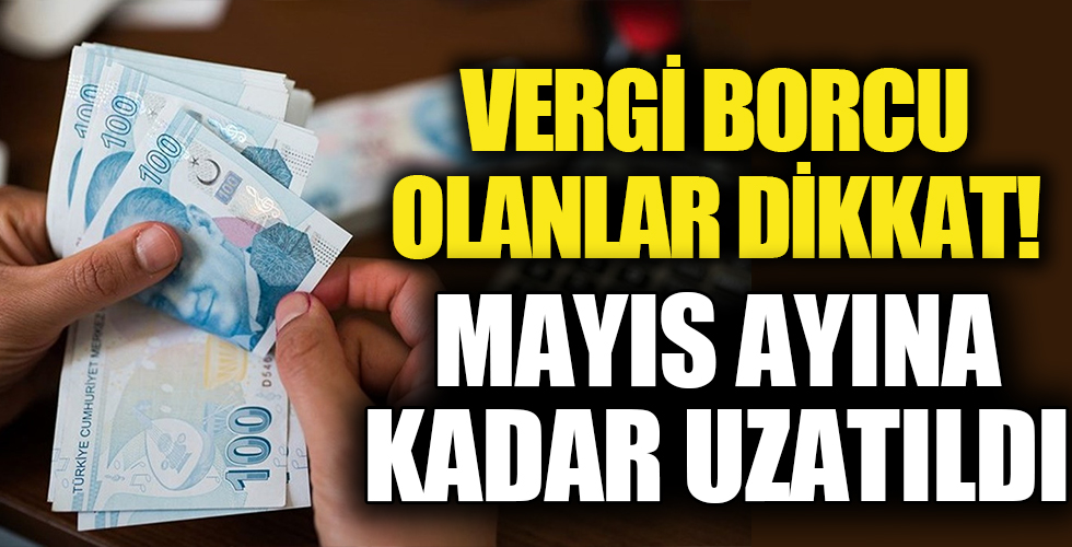 Vergi borcu olanlar dikkat! 31 Mayıs'a kadar uzatıldı...