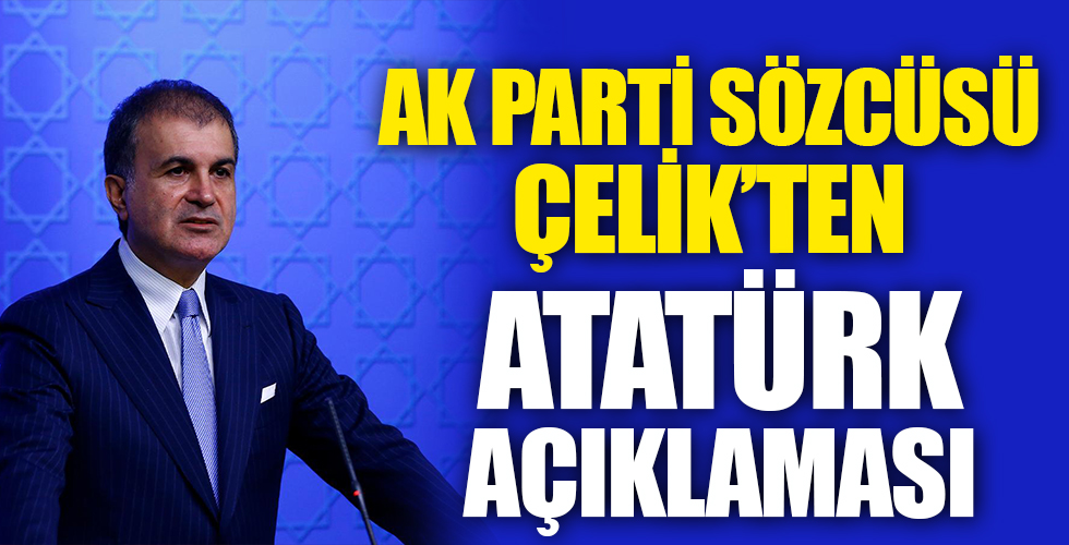 AK Parti Sözcüsü Çelik'ten Atatürk açıklaması