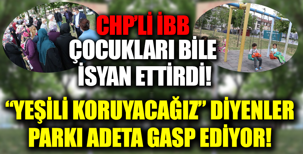 CHP'li İBB çocukları bile isyan ettirdi: Oyuncaklarımızı veririz, parkımızı vermeyiz
