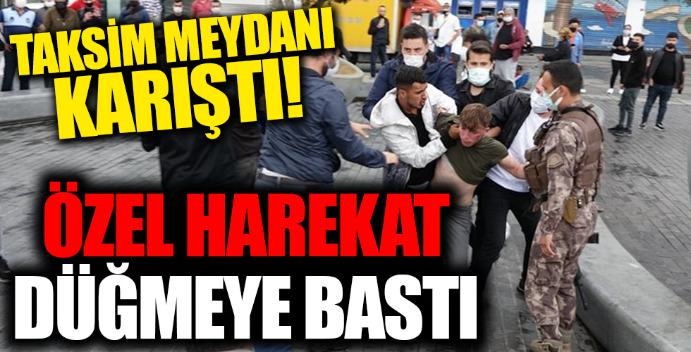 Taksim Meydanı karıştı! Özel Harekat düğmeye bastı!
