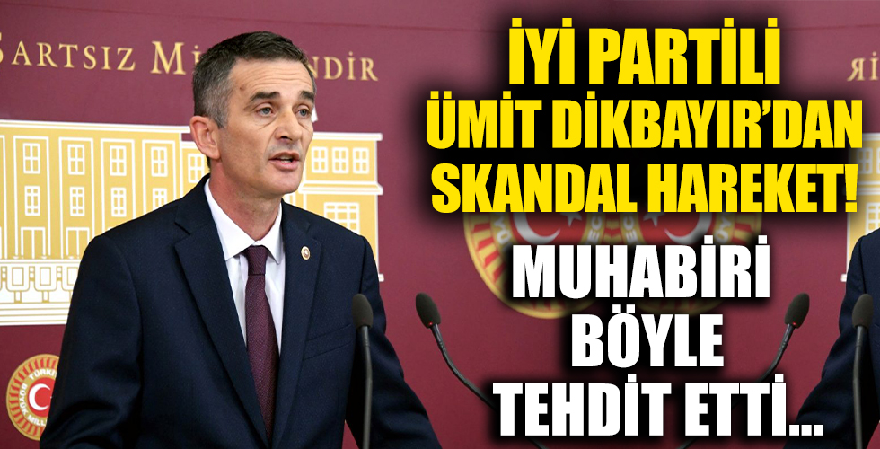 İYİ Partili Ümit Dikbayır ahaber muhabirini tehdit etti!