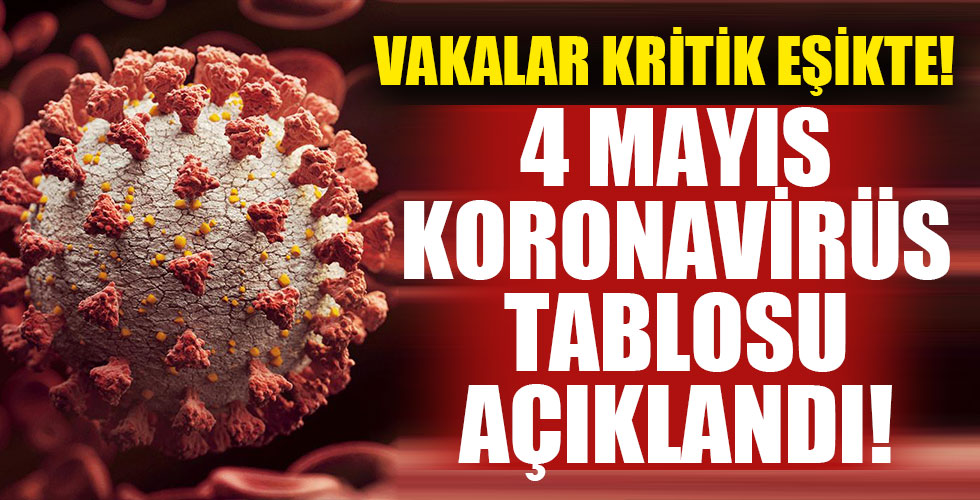 4 Mayıs koronavirüs tablosu!