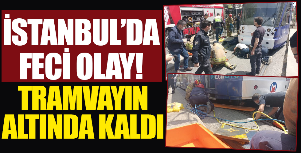 İstanbul'da feci olay! Tramvayın altında kaldı!