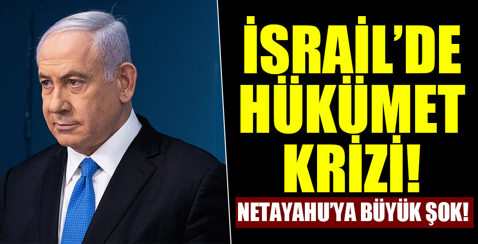 İsrail'de hükümet krizi! Netanyahu'ya büyük şok!