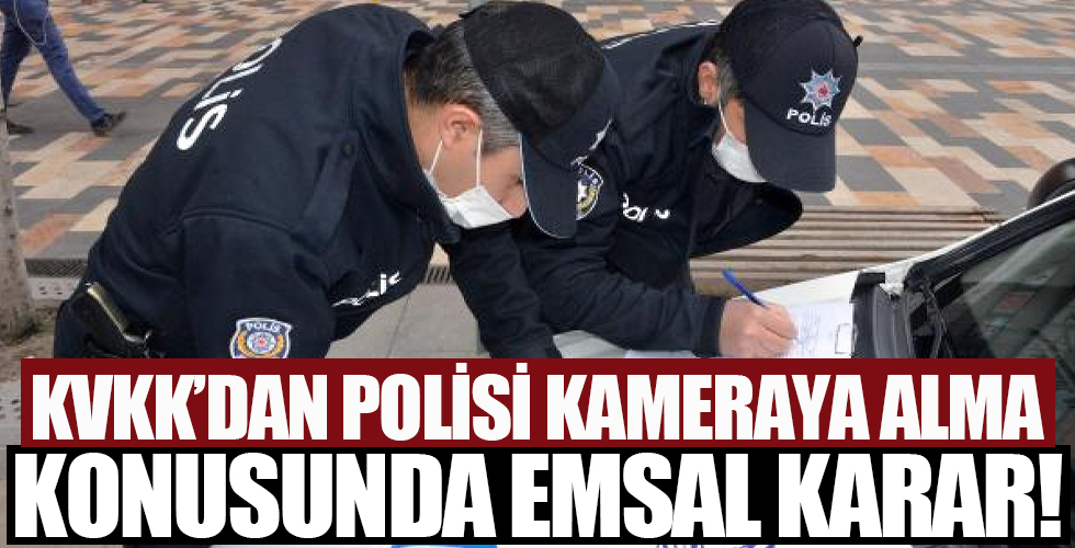 KVKK'dan Polisi kameraya alma konusunda emsal karar