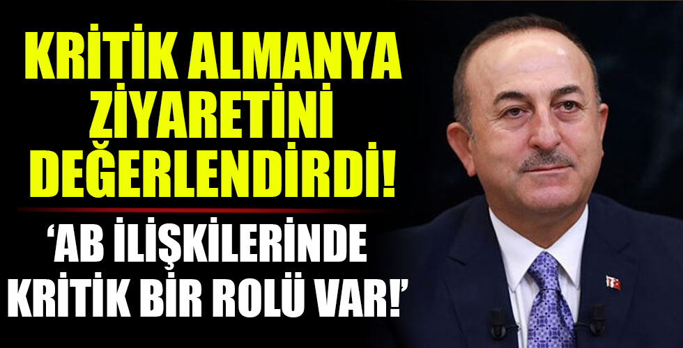 Bakan Çavuşoğlu Almanya ziyaretini ve gündemi değerlendirdi!