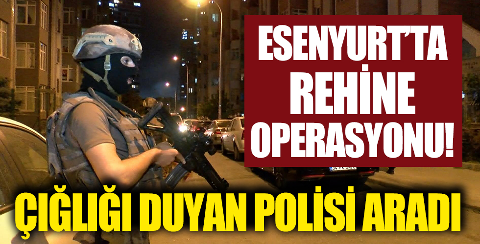 İmdat çığlığını duyan polisi aradı! Esenyurt'ta rehine operasyonu: 3 kişi gözaltına alındı
