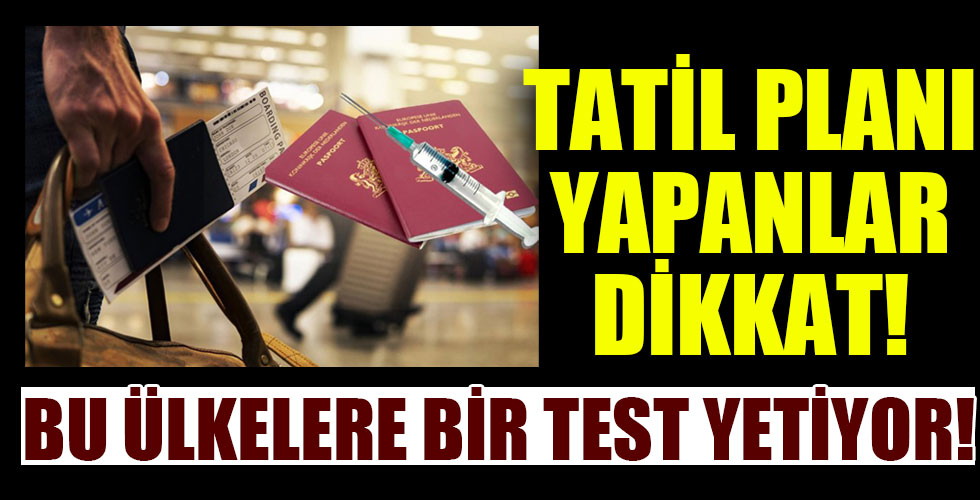Tatil planı yapanlar dikkat! O ülkelere bir test yetiyor!