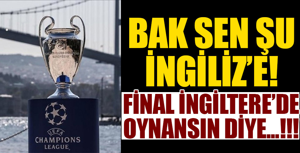 Bak sen şu İngiliz'e! Final İngiltere'de oynansın diye...!!!