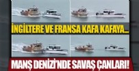 FRANSA - Manş Denizi’nde savaş an meselesi! Dünya bu ana kilitlendi! İngiltere ile Fransa kafa kafaya geldi!