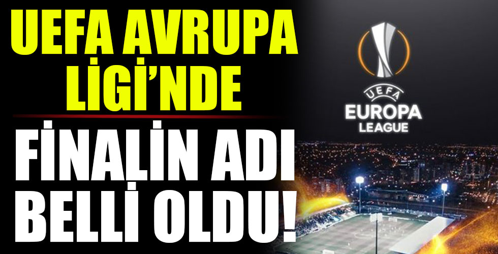 UEFA Avrupa Ligi'nde finalin adı belli oldu!