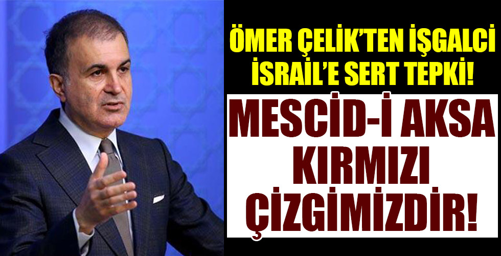 AK Parti Sözcüsü Ömer Çelik'ten İsrail'e çok sert tepki!