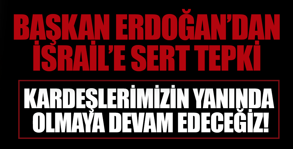 Başkan Recep Tayyip Erdoğan'dan İsrail'e sert tepki