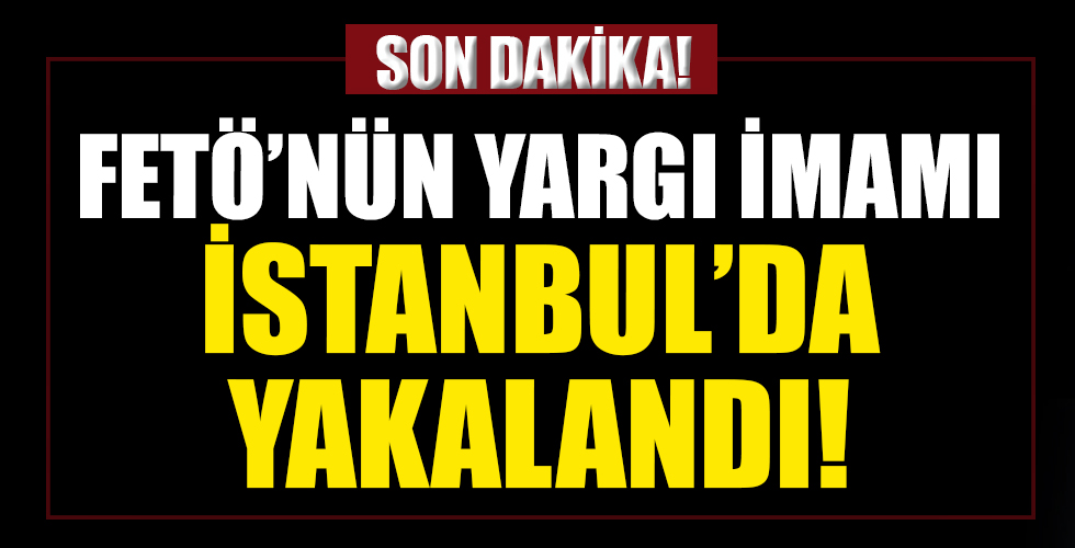 FETÖ’nün yargı imamı yakalandı!