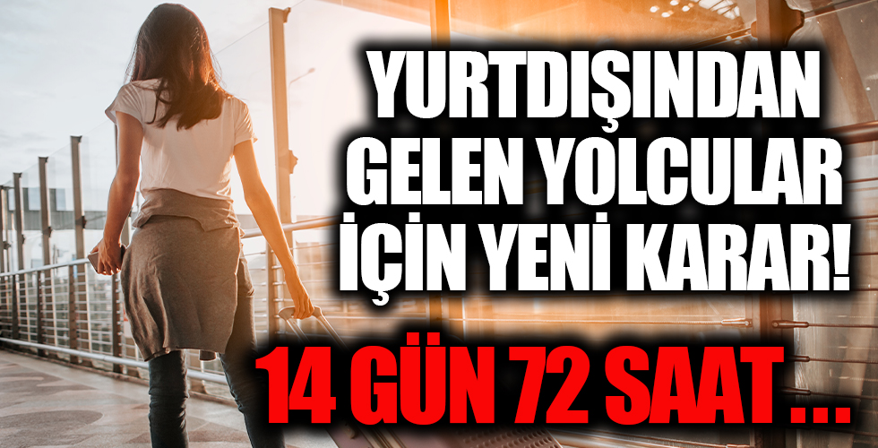 Yurt dışında gelen yolcular için yeni karar: 14 gün ve 72 saat detayı...
