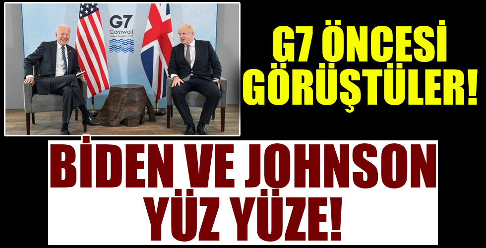 Biden ve Johnson yüz yüze görüştü!