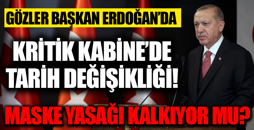 Maske zorunluluğu ve pazar kısıtlaması kalkacak mı? Kabine Toplantısı'nın tarihi değişti!
