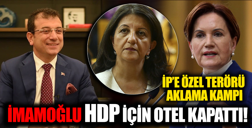 CHP'li İmamoğlu'ndan İyi Parti'ye ikna kampı! Terörün siyasi ayağı HDP için otelde ağırlayacak