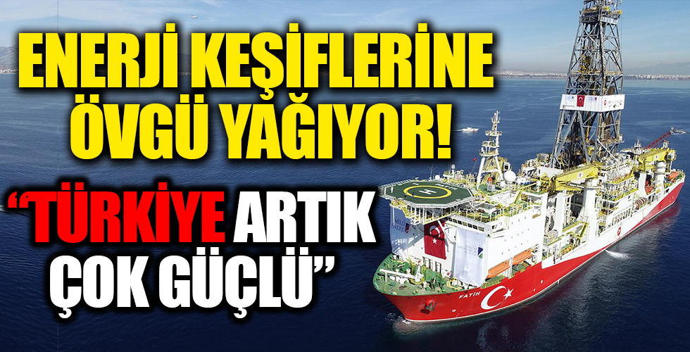 Enerji keşiflerine övgü yağıyor! 'Türkiye artık çok güçlü'