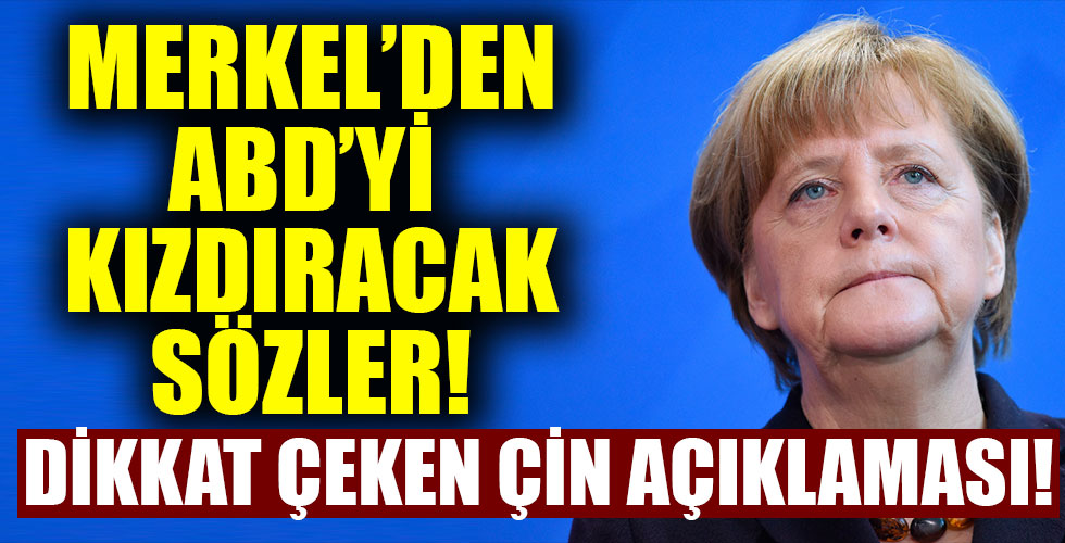 Angela Merkel'den Çin açıklaması!
