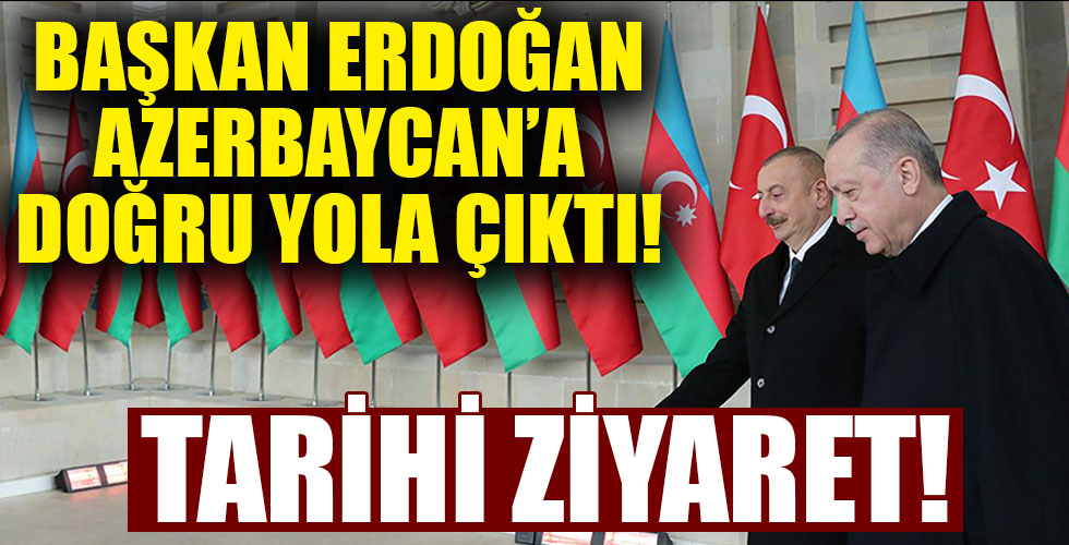 Başkan Erdoğan Azerbaycan'a doğru yola çıktı!