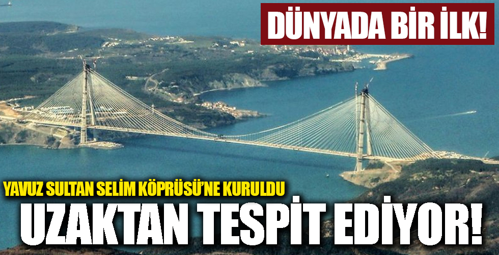Dünyada ilk kez Yavuz Sultan Selim Köprüsü'ne kuruldu! Uzaktan tespit ediyor