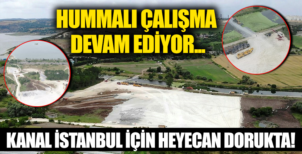 Kanal İstanbul için heyecan dorukta: İşte hummalı çalışma