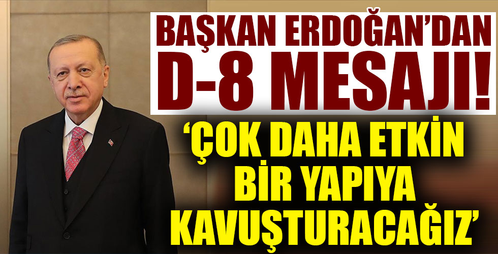 Başkan Erdoğan: D-8'i çok daha etkin bir yapıya kavuşturacağımıza inanıyorum!