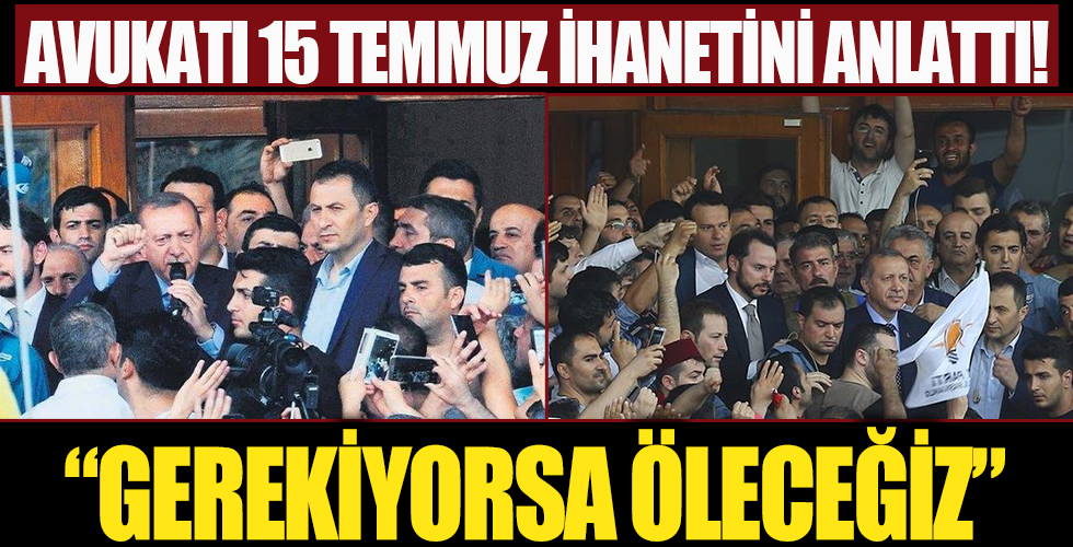 Başkan Erdoğan'ın avukatı 15 Temmuz hain darbe girişiminde yaşananları anlattı: Onların tankları varsa bizim de imanımız var
