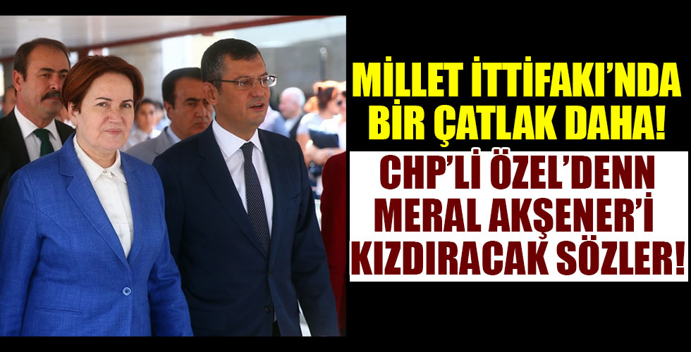 CHP'li Özel'den Akşener'i kızdıracak sözler!
