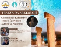 TRAKYA ÜNIVERSITESI - Göbeklitepe, Edirne'de Masaya Yatirildi