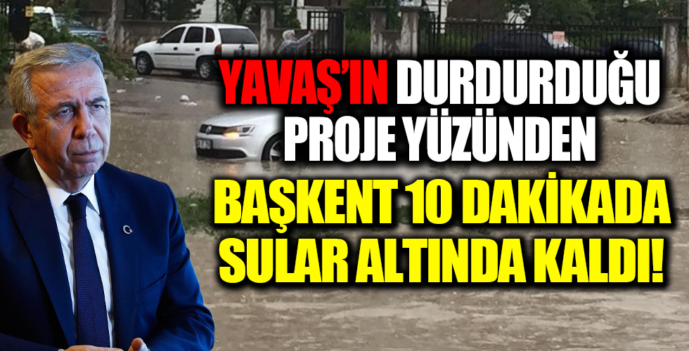 CHP'li Mansur Yavaş'ın askıya aldığı proje Ankara'yı 10 dakikalık yağmurda sular altında bıraktı