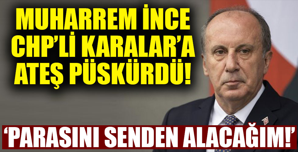 Muharrem İnce'den CHP'li Zeydan Karalar'a salvolar!