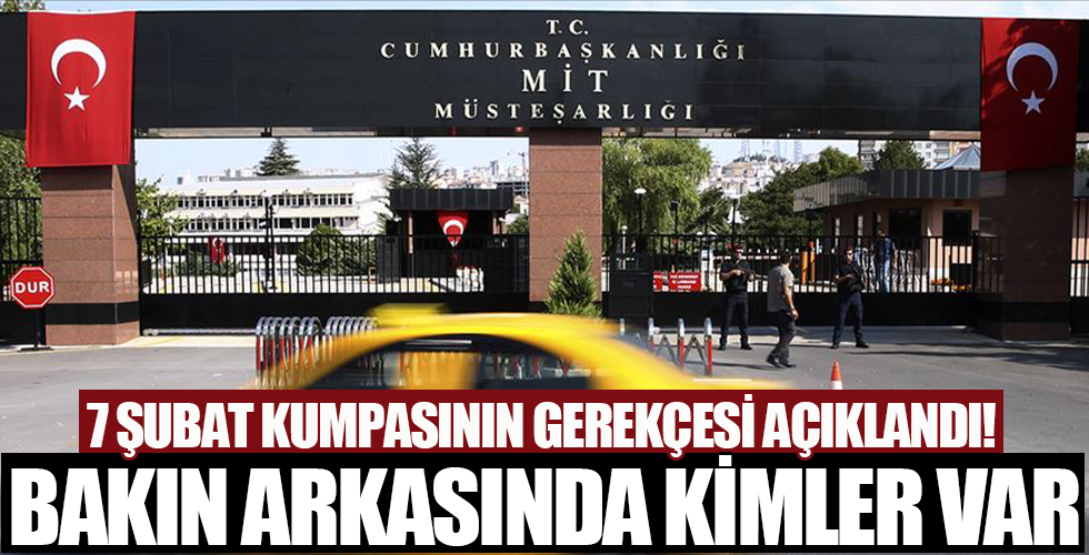 7 Şubat kumpasının gerekçesi açıklandı! Arkasında 'himayedar' devletler var