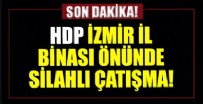 HALKLARIN DEMOKRATİK PARTİSİ - HDP İzmir il binası önünde silah sesleri