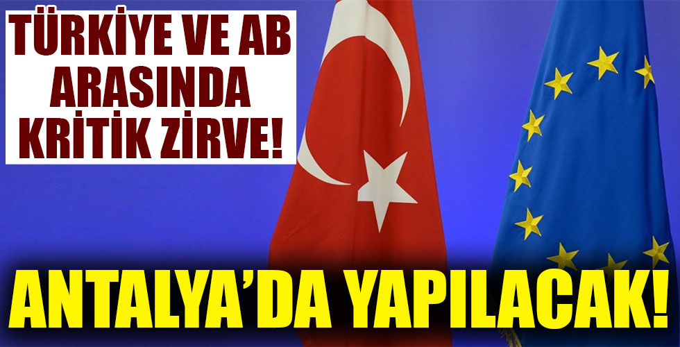 Türkiye ve AB arasında kritik zirve!