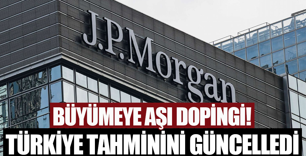 JP Morgan aşı sonrası Türkiye büyüme tahminini güncelledi