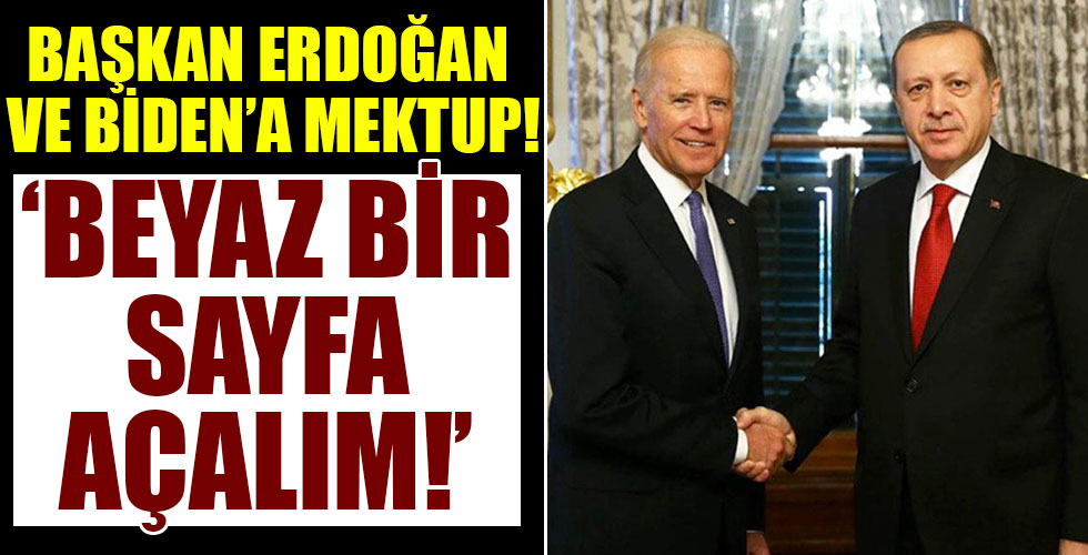 Başkan Erdoğan ve Biden'a mektup: Beyaz bir sayfa açalım!