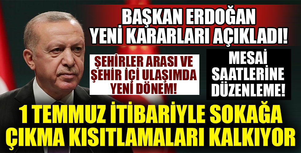 Başkan Erdoğan açıkladı! 1 Temmuz itibariyle kısıtlamalar kalkıyor!