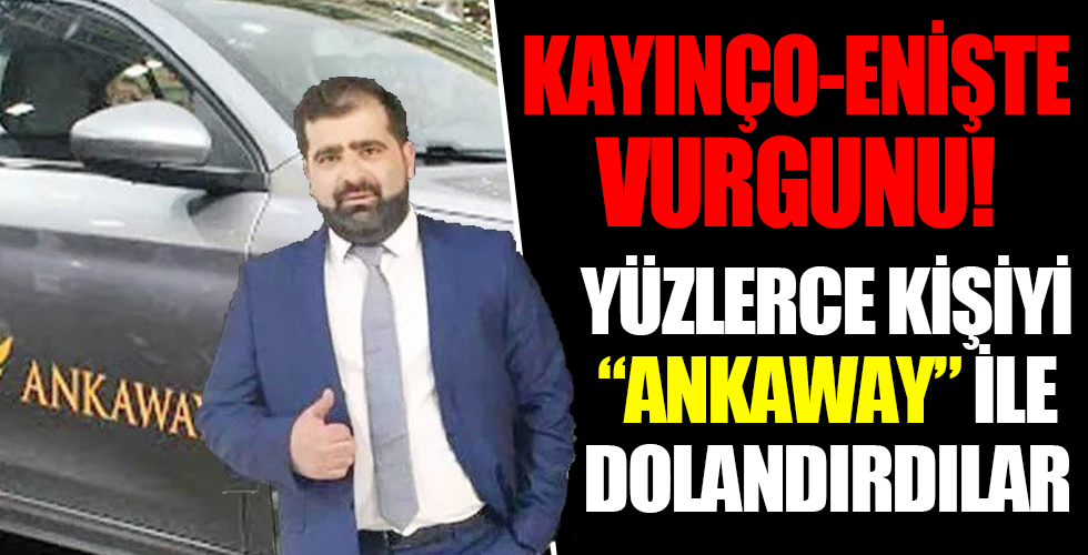 Kayınço-enişte vurgunu! Ankaway adıyla dolandırdılar