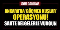  SAHTE BELGE - Ankara'da 'göçmen kuşlar' operasyonu! Sahte belgelerde büyük vurgun!