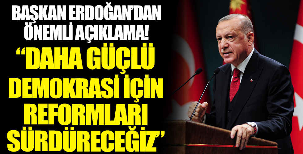 Başkan Erdoğan: 'Daha güçlü demokrasi için reformları sürdüreceğiz”