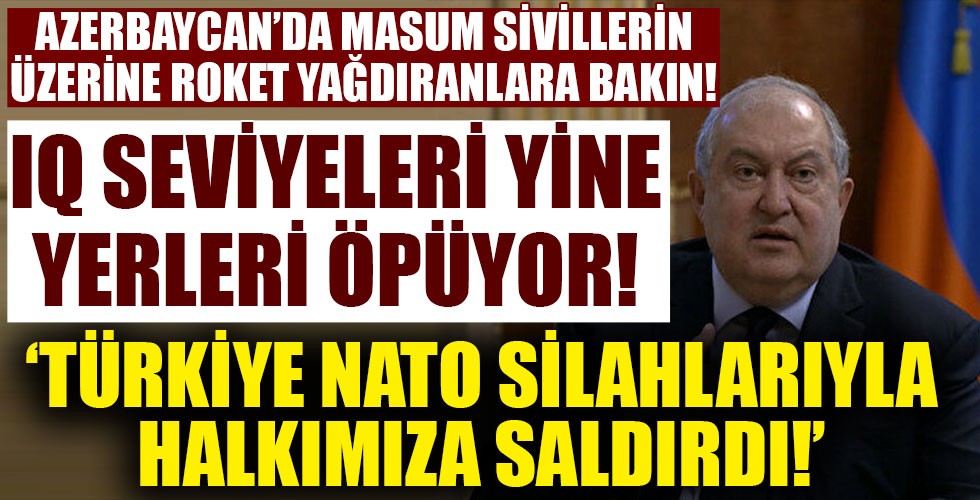 Ermenistan Cumhurbaşkanı Sarkisyan'dan saçma iddia: Türkiye NATO silahlarını kullanarak halkımıza saldırdı!